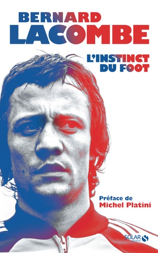 Bernard Lacombe et Romain Génard, L'instinct du foot. Solar éditions, 489 pages, 18,90 euros.